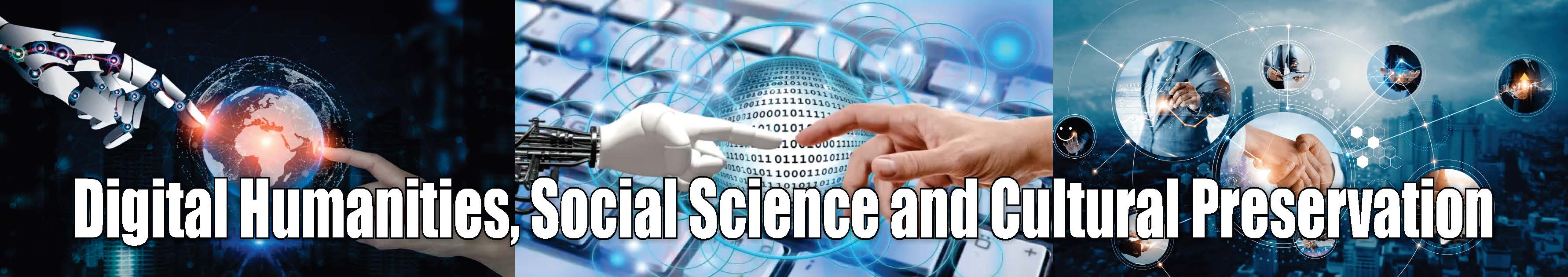 Digital Humanities, Social Science and Cultural Preservation Digital Humanities, Social Science and Cultural Preservation